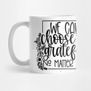 We Can Choose To Be Grateful Mug